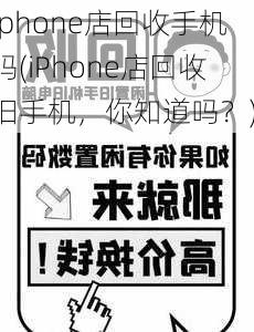 iphone店回收手机吗(iPhone店回收旧手机，你知道吗？)