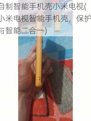 自制智能手机壳小米电视(小米电视智能手机壳，保护与智能二合一)