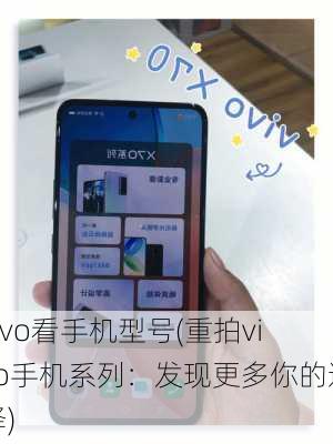 vivo看手机型号(重拍vivo手机系列：发现更多你的选择)