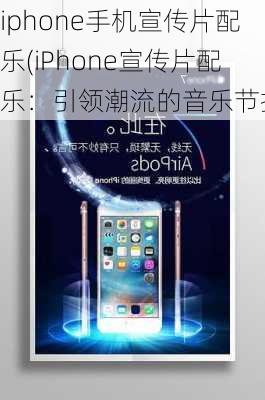 iphone手机宣传片配乐(iPhone宣传片配乐：引领潮流的音乐节拍)