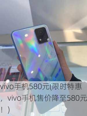 vivo手机580元(限时特惠，vivo手机售价降至580元！)