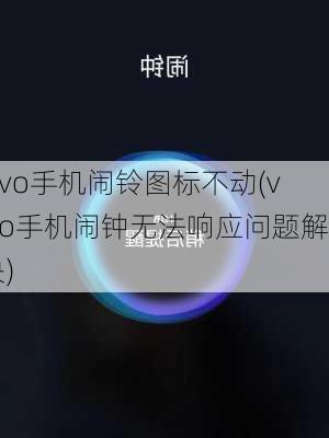 vivo手机闹铃图标不动(vivo手机闹钟无法响应问题解决)