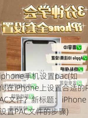 iphone手机设置pac(如何在iPhone上设置合适的PAC文件？新标题：iPhone设置PAC文件的步骤)