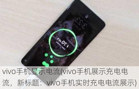 vivo手机显示电流(vivo手机展示充电电流，新标题：vivo手机实时充电电流展示)