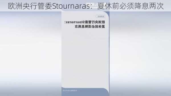 欧洲央行管委Stournaras：夏休前必须降息两次