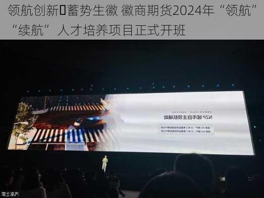 领航创新・蓄势生徽 徽商期货2024年“领航”“续航” 人才培养项目正式开班