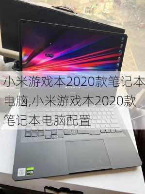 小米游戏本2020款笔记本电脑,小米游戏本2020款笔记本电脑配置