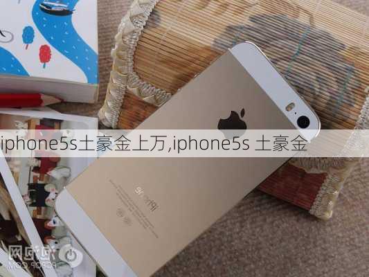 iphone5s土豪金上万,iphone5s 土豪金