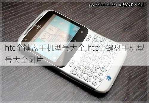 htc全键盘手机型号大全,htc全键盘手机型号大全图片