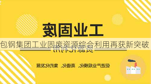 包钢集团工业固废资源综合利用再获新突破