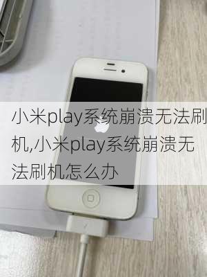 小米play系统崩溃无法刷机,小米play系统崩溃无法刷机怎么办