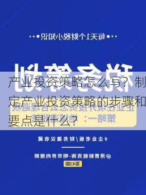 产业投资策略怎么写？制定产业投资策略的步骤和要点是什么？