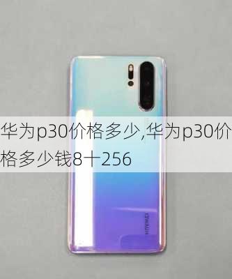 华为p30价格多少,华为p30价格多少钱8十256