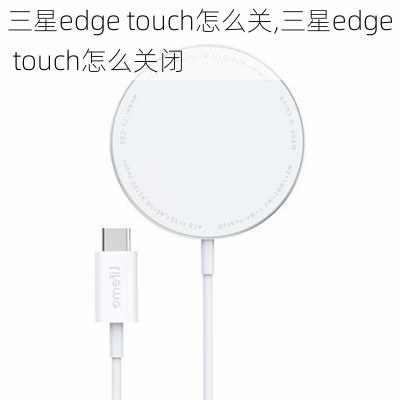 三星edge touch怎么关,三星edge touch怎么关闭