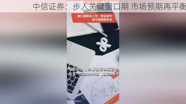 中信证券：步入关键窗口期 市场预期再平衡