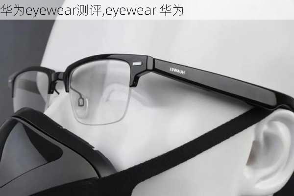 华为eyewear测评,eyewear 华为