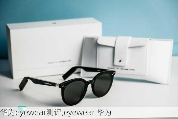 华为eyewear测评,eyewear 华为