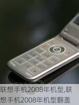 联想手机2008年机型,联想手机2008年机型翻盖