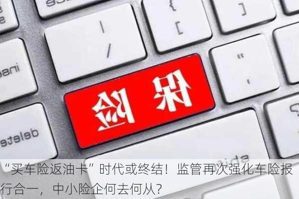 “买车险返油卡”时代或终结！监管再次强化车险报行合一，中小险企何去何从？