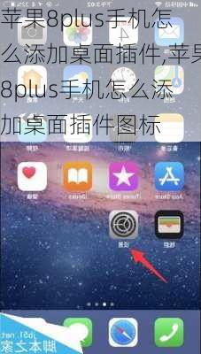 苹果8plus手机怎么添加桌面插件,苹果8plus手机怎么添加桌面插件图标