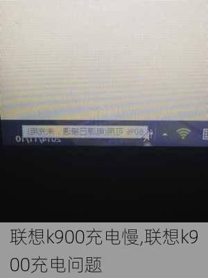 联想k900充电慢,联想k900充电问题