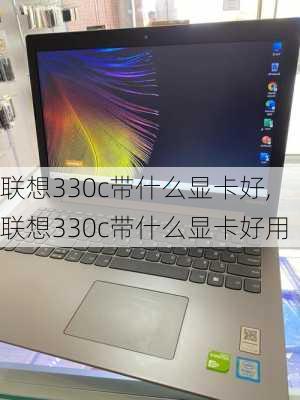 联想330c带什么显卡好,联想330c带什么显卡好用