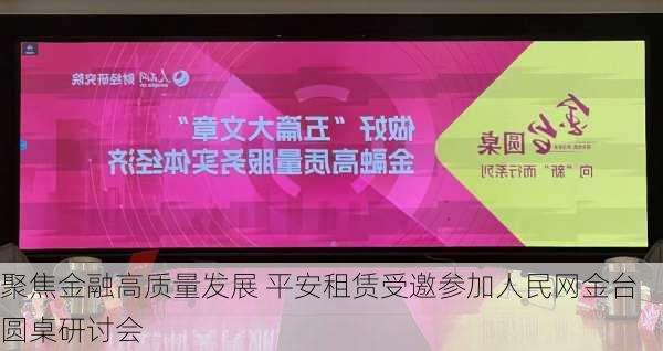 聚焦金融高质量发展 平安租赁受邀参加人民网金台圆桌研讨会