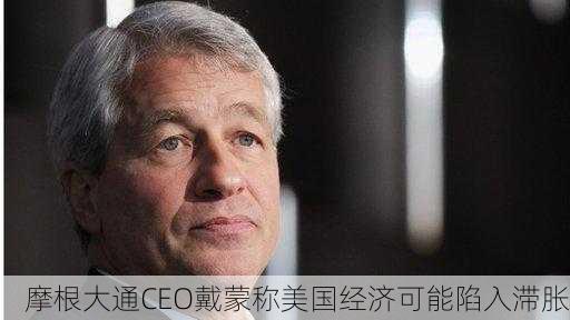 摩根大通CEO戴蒙称美国经济可能陷入滞胀