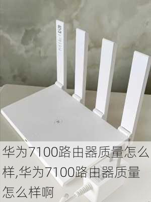 华为7100路由器质量怎么样,华为7100路由器质量怎么样啊