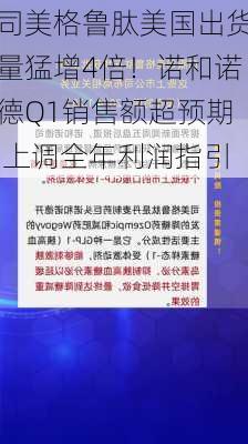 司美格鲁肽美国出货量猛增4倍！诺和诺德Q1销售额超预期 上调全年利润指引