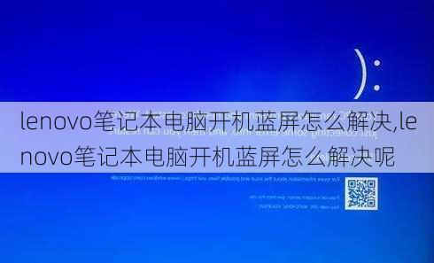 lenovo笔记本电脑开机蓝屏怎么解决,lenovo笔记本电脑开机蓝屏怎么解决呢