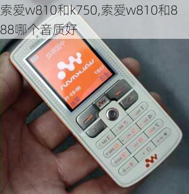 索爱w810和k750,索爱w810和888哪个音质好