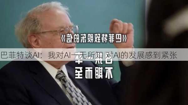 巴菲特谈AI：我对AI一无所知 对AI的发展感到紧张