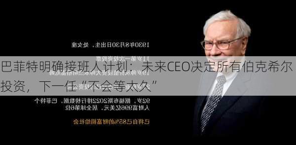 巴菲特明确接班人计划：未来CEO决定所有伯克希尔投资，下一任“不会等太久”