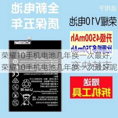 荣耀10手机电池几年换一次最好,荣耀10手机电池几年换一次最好呢