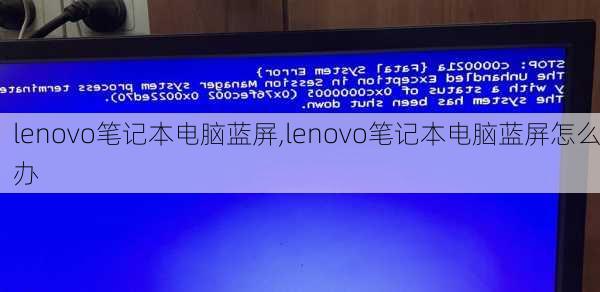 lenovo笔记本电脑蓝屏,lenovo笔记本电脑蓝屏怎么办