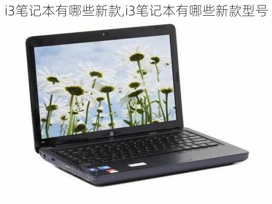 i3笔记本有哪些新款,i3笔记本有哪些新款型号