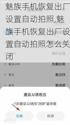 魅族手机恢复出厂设置自动拍照,魅族手机恢复出厂设置自动拍照怎么关闭