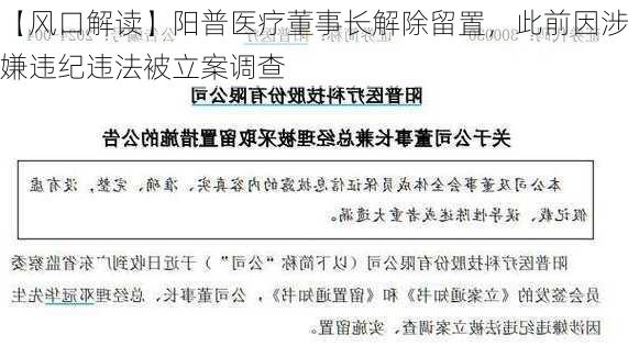 【风口解读】阳普医疗董事长解除留置，此前因涉嫌违纪违法被立案调查