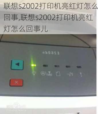 联想s2002打印机亮红灯怎么回事,联想s2002打印机亮红灯怎么回事儿