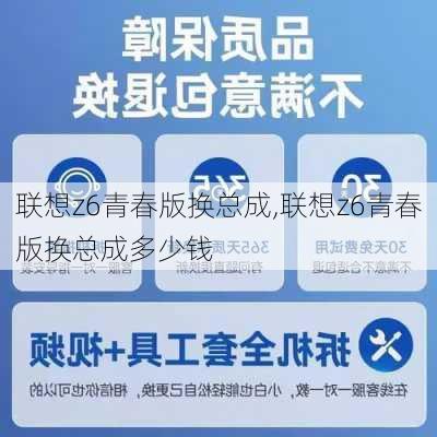 联想z6青春版换总成,联想z6青春版换总成多少钱