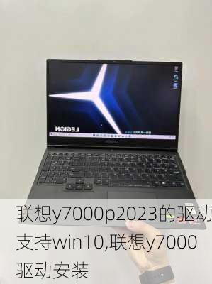 联想y7000p2023的驱动支持win10,联想y7000驱动安装