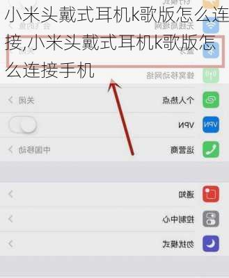 小米头戴式耳机k歌版怎么连接,小米头戴式耳机k歌版怎么连接手机