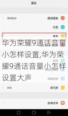 华为荣耀9通话音量小怎样设置,华为荣耀9通话音量小怎样设置大声