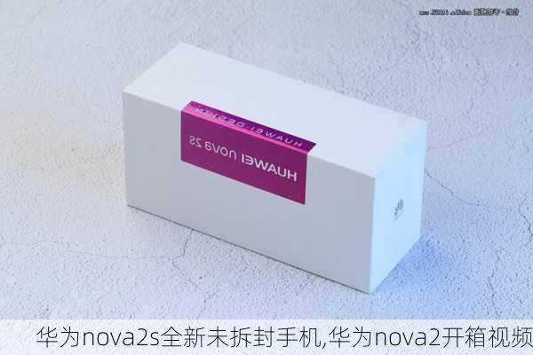 华为nova2s全新未拆封手机,华为nova2开箱视频