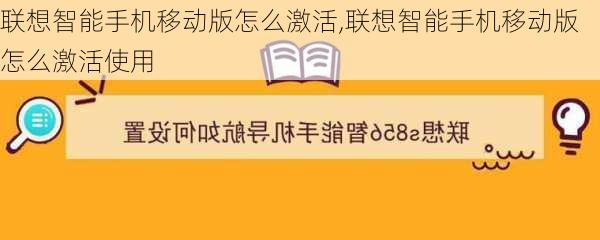 联想智能手机移动版怎么激活,联想智能手机移动版怎么激活使用