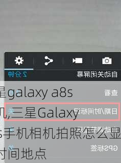 三星galaxy a8s手机,三星Galaxy a8s手机相机拍照怎么显示时间地点