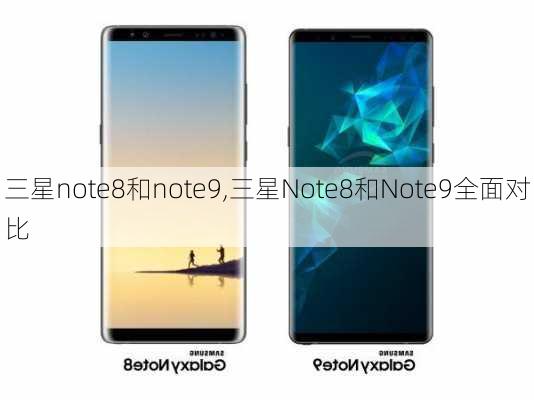 三星note8和note9,三星Note8和Note9全面对比