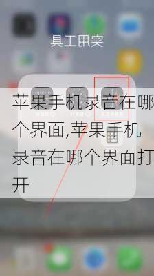 苹果手机录音在哪个界面,苹果手机录音在哪个界面打开