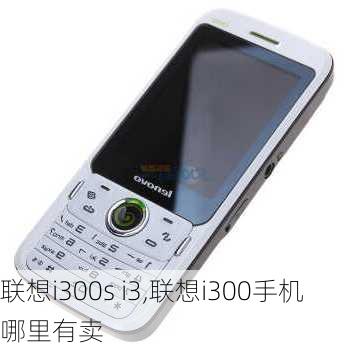 联想i300s i3,联想i300手机哪里有卖